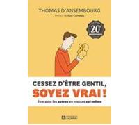 cessez d être gentil soyez vrai ! : être avec les autres en restant so