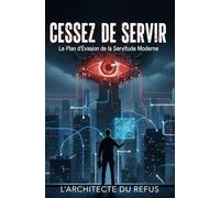 CESSEZ DE SERVIR: Le Plan d’Evasion De La Servitude Moderne