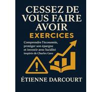 Cessez de vous faire avoir Exercices: Comprendre l’économie, protéger son épargne et investir avec lucidité inspirés de Charles Gave