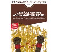 C'est à ce prix que vous mangez du sucre...: Les discours sur l'esclavage d'Aristote à Césaire