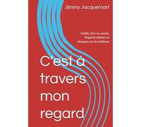 C'est à travers mon regard: Vieillir, être vu, existe, Regards intimes et cliniques sur la vieillesse