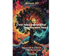 C'est Beau Aujourd'hui, Demain Sera Beau: Mon journal de Gratitude et Manifestation - Méthode 369
