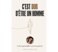 C'est dur d'être un homme: Le livre qu'une fille a osé écrire pour toi