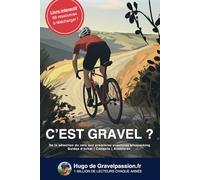 C'est gravel ? De la sélection du vélo aux premières aventures bikepacking: Le livre numéro 1 pour découvrir et débuter le vélo gravel