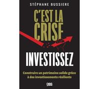 C'est la crise, investissez !: Construire un patrimoine solide grâce à des investissements résilients