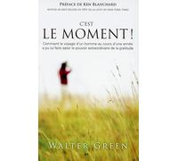 C'est le moment !: Comment le voyage d'un homme au cours d'une année a pu lui faire saisir le pouvoir extraordinaire de la gratitude