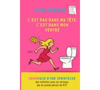 c'est pas dans ma tête c'est dans mon ventre: Crohnique d'une sprinteuse des toilettes avec un cerveau jamais en RTT