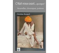 C'était mieux avant... quoique !: Nouvelles, chroniques, poèmes