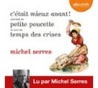 Cétait Mieux Avant ! Suivi De Petite Poucette Et Temps Des Crises (aud
