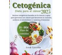 CETOGÉNICA DIETA PARA EL CÁNCER 2025: Recetas cetogénicas basadas en la ciencia y aptas para personas con cáncer que favorecen la curación, estimulan el metabolismo y mejoran el bienestar.