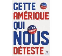 Cette Amérique qui nous déteste: La comprendre pour mieux lui répondre