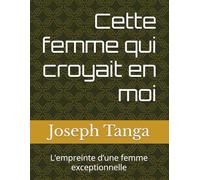 Cette femme qui croyait en moi: L’empreinte d’une femme exceptionnelle