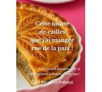 Cette tourte de cailles que j'ai mangée rue de la paix !: Petit recueil amoureux de la contrepèterie culinaire, et pas que ! (L'art de la contrepèterie)