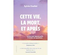 Cette vie, la mort et après: Le livre qui répond enfin à toutes vos questions