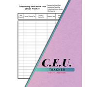 CEU Tracker: Continuing Education Hours Log for Licensed Professionals, Nurses, Teachers, Counselors & Social Workers | 100 Pages