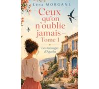 Ceux qu’on n’oublie jamais Tome 1 Les messages d’Agatha: Un roman tendre et lumineux pour toutes celles et ceux qui ont déjà aimé quelqu’un au point de continuer à lui parler après son départ