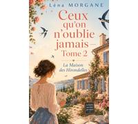 Ceux qu’on n’oublie jamais Tome 2 La Maison des Hirondelles: Un roman tendre et lumineux sur les secrets de famille, la filiation, le pardon et les vivants qui apprennent à continuer.