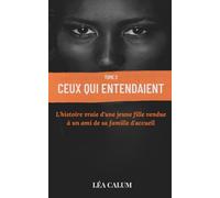 Ceux qui entendaient-Tome 2: L ' histoire vraie d'une jeune fille vendue à un ami de sa famille d'accueil (Les voix de Léa Calum)