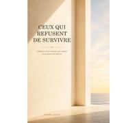 Ceux qui refusent de survivre: L’histoire d’un homme qui voulait vivre avant de mourir
