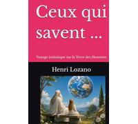 Ceux qui savent: Voyage initiatique sur la Terre des Hommes