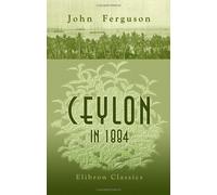 Ceylon in 1884: The Leading Crown Colony of the British Empire by John Ferguson (2005-11-30)