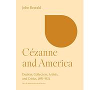 Cézanne and America: Dealers, Collectors, Artists, and Critics, 1891-1921: 28 (The A. W. Mellon Lectures in the Fine Arts)
