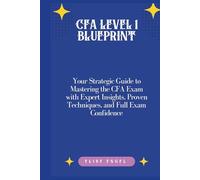 CFA Level 1 Blueprint: Your Strategic Guide to Mastering the CFA Exam with Expert Insights, Proven Techniques, and Full Exam Confidence