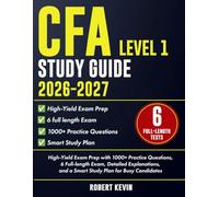 CFA Level 1 Study Guide 2026-2027: High-Yield Exam Prep with 1000+ Practice Questions, 6 Full-length Exam, Detailed Explanations, and a Smart Study Plan for Busy Candidates