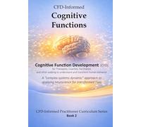 CFD-Informed Cognitive Functions: A Practitioner’s Guide to the Information Flow Model in Field-Applied Neuroscience that Transforms Lives | 214 page ... (CFD-Informed Practitioner Curriculum Series)