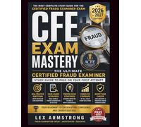 CFE Exam Mastery: The Ultimate Certified Fraud Examiner Study Guide to Pass on Your First Attempt with Real Practice Questions, Case-Based Scenarios, and Proven Exam Strategies