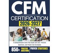 CFM CERTIFICATION 2026-2027: A Comprehensive Exam Prep Guide with 850+ Practice Questions, and Proven Test Strategies