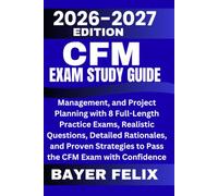 CFM Exam Study Guide 2026-2027: Management, and Project Planning with 8 Full-Length Practice Exams, Realistic Questions, Detailed Rationales, and Proven Strategies to Pass the CFM Exam with Confidence