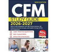 CFM STUDY GUIDE 2026-2027: Master Facility Management with 1200+ Practice Questions, 500 Flashcards, Real Exam Strategies, and Complete Coverage of IFMA Core Competencies