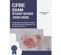 CFRE EXAM STUDY GUIDE 2025-2026: Navigating fundraising with integrity to create effective, transparent, and sustainable practices