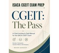 CGEIT: The Pass: A Chief Architect’s Field Manual for the ISACA CGEIT Exam