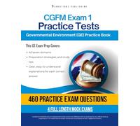 CGFM Exam 1 Practice Tests: Governmental Environment (GE) Exam Prep for CGFM Certification: 460 Practice Questions, 4 Mock Exams, Clear Answer Explanations, and Proven Strategies for Exam Success