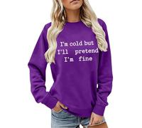 CGGMVCG Sudadera con texto en inglés "I'm Cold But I'll Pretend I'm Fine" para mujer, diseño de eslogan divertido, manga larga, informal, cuello redondo, ajuste holgado, para otoño e invierno, Morado