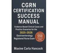 CGRN Certification Success Manual: Evidence-Based Clinical Cases and Practice Scenarios for the 2025-2026 Gastroenterology Registered Nurse Exam