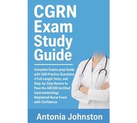 CGRN EXAM STUDY GUIDE: Complete Exams prep Guide with 500 Practice Questions, 4 Full-Length Tests, and Step-by-Step Review to Pass the ABCGN Certified ... Registered Nurse Exam with Confidence