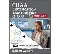 CHAA Certification Exam Study Guide 2026-2027: Over 450 Practice Test Questions with Step-by-Step Explanations