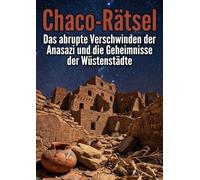 Chaco-Rätsel: Das abrupte Verschwinden der Anasazi und die Geheimnisse der Wüstenstädte