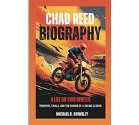 CHAD REED BIOGRAPHY: A Life On Two Wheels: Triumps, Trials, And The Making Of A Racing Legend