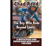CHAD REED: The Boy Who Rode Beyond Limits - A Motocross and Supercross Biography for Kids