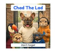 Chad The Lad : Don't Forget: Join Chad The Lad and Friends on a fun adventure about kindness, friendship and being yourself
