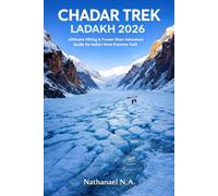 Chadar Trek Ladakh 2026: Ultimate Hiking & Frozen River Adventure Guide for India’s Most Extreme Trail (The World Explorer Series)