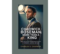 CHADWICK BOSEMAN :More Than a King: How a Reluctant Star Became the Voice of Strength, Justice, and Hope