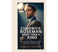 CHADWICK BOSEMAN :More Than a King: How a Reluctant Star Became the Voice of Strength, Justice, and Hope