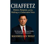 Chaffetz: Power, Purpose, and the Making of a Conservative Voice: The Life and Legacy of Jason Chaffetz: From Oversight to Commentary
