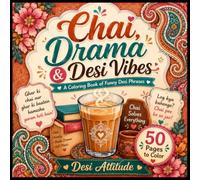 Chai, Drama & Desi Vibes: A Coloring Book of Funny Desi Phrases, Chai Humor, Bollywood Energy, and Relatable South Asian Sayings (Desi Attitude)