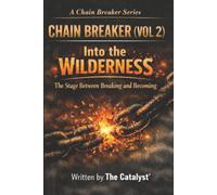 CHAIN BREAKER (Vol.2) : Into The Wilderness : The Stage between Breaking and Becoming: A CHAIN BREAKER Series